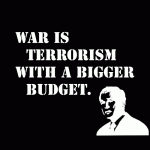War is terrorism with a higher budget